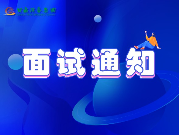 甘肅演藝集團關(guān)于公布2020年公開招聘工作中參加面試、專業(yè)測試人員相關(guān)事宜的通知